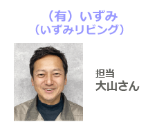 ㈲いずみ(いずみリビング) 担当 大山さん